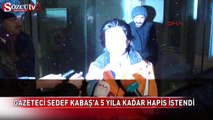 Sedef Kabaş'ın 5 yıla kadar hapsi isteniyor