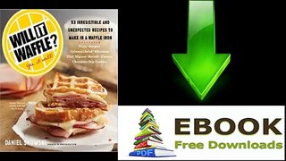 Will It Waffle 53 Irresistible and Unexpected Recipes to Make in a Waffle Iron by Daniel Shumski Ebook (PDF) Free Download