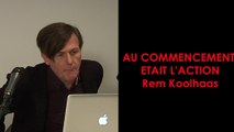Université Populaire - Cours #1 Action : Rem Koolhaas