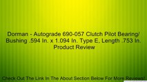 Dorman - Autograde 690-057 Clutch Pilot Bearing/ Bushing .594 In. x 1.094 In. Type E, Length .753 In. Review