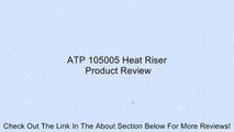 ATP 105005 Heat Riser Review