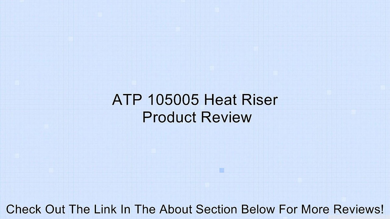 ATP 105005 Heat Riser Review