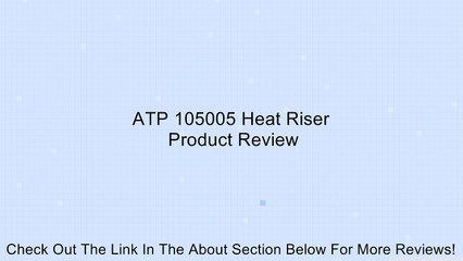 ATP 105005 Heat Riser Review