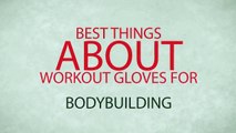 Best Things about Workout Gloves for Bodybuilding