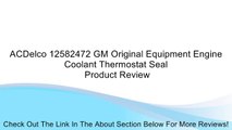 ACDelco 12582472 GM Original Equipment Engine Coolant Thermostat Seal Review