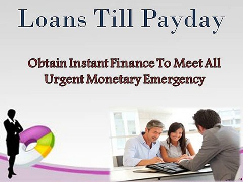 Loans Till Payday- Effective Finance To Fulfill Your Unexpected Monetary Expenses