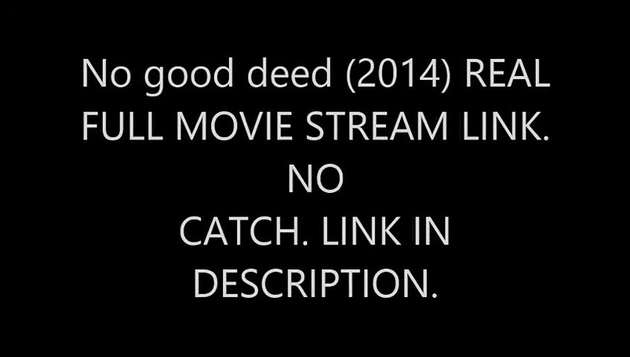 No good deed (2014) FULL MOVIE STREAM. NO CATCH.