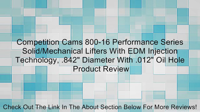 Competition Cams 800-16 Performance Series Solid/Mechanical Lifters With EDM Injection Technology, .842 Diameter With .012 Oil Hole Review