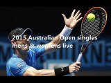 live 2015 Australian Open singles mens & womens stream