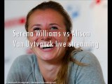 live tennis Serena Williams vs Alison Van Uytvanck online