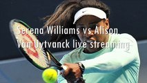 2015 aussie Serena Williams vs Alison Van Uytvanck live tennis