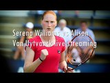 watch aussie Alison Van Uytvanck vs Serena Williams live tennis