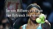 watch Alison Van Uytvanck vs Serena Williams live tennis match