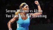 watch Alison Van Uytvanck vs Serena Williams live broadcast