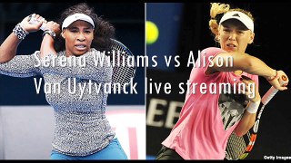 watch Alison Van Uytvanck vs Serena Williams live internet streaming