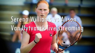watch Alison Van Uytvanck vs Serena Williams tv stream