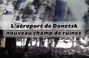 L'aéroport de Donetsk transformé en champ de ruines en Ukraine
