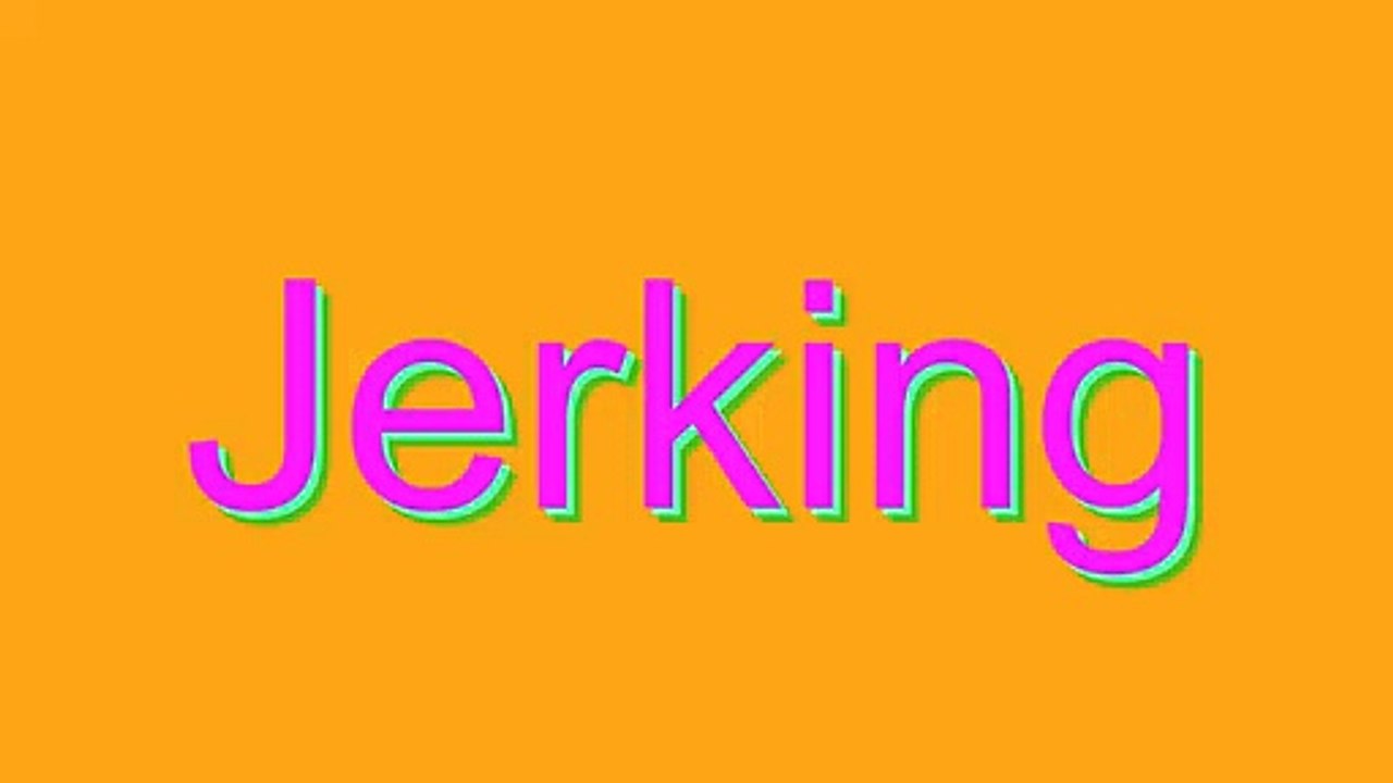How to Pronounce Jerking