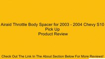 Airaid Throttle Body Spacer for 2003 - 2004 Chevy S10 Pick Up Review
