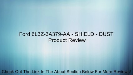 Ford 6L3Z-3A379-AA - SHIELD - DUST Review