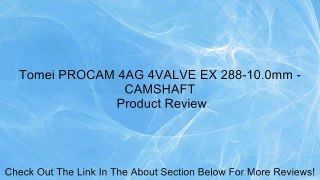 Tomei PROCAM 4AG 4VALVE EX 288-10.0mm - CAMSHAFT Review