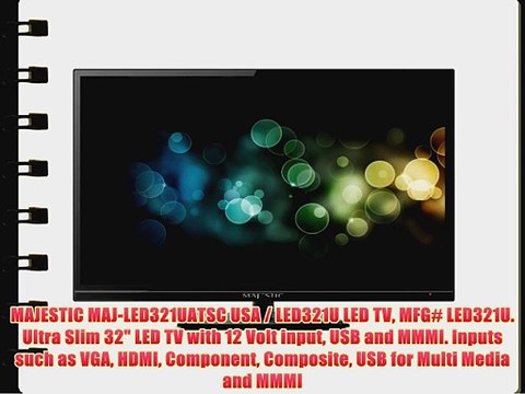 MAJESTIC MAJ-LED321UATSC USA / LED321U LED TV MFG# LED321U. Ultra Slim 32 LED TV with 12 Volt