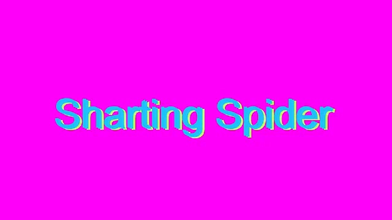 How to Pronounce Sharting Spider