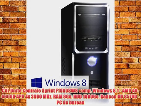 CSL Unit? Centrale Sprint F10008W8 comp. Windows 8.1 - AMD A8-6600K APU 4x 3900 MHz RAM 8Go