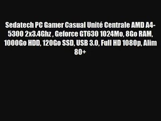 Sedatech PC Gamer Casual Unit? Centrale AMD A4-5300 2x3.4Ghz  Geforce GT630 1024Mo 8Go RAM