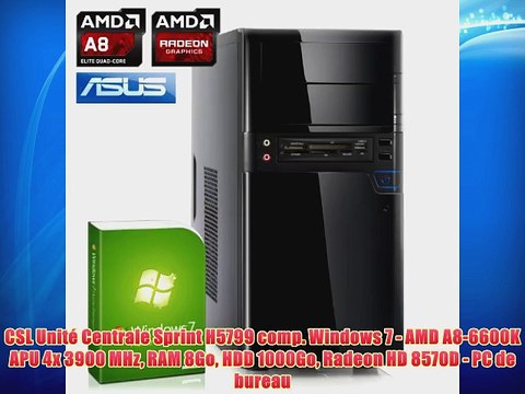 CSL Unit? Centrale Sprint H5799 comp. Windows 7 - AMD A8-6600K APU 4x 3900 MHz RAM 8Go HDD