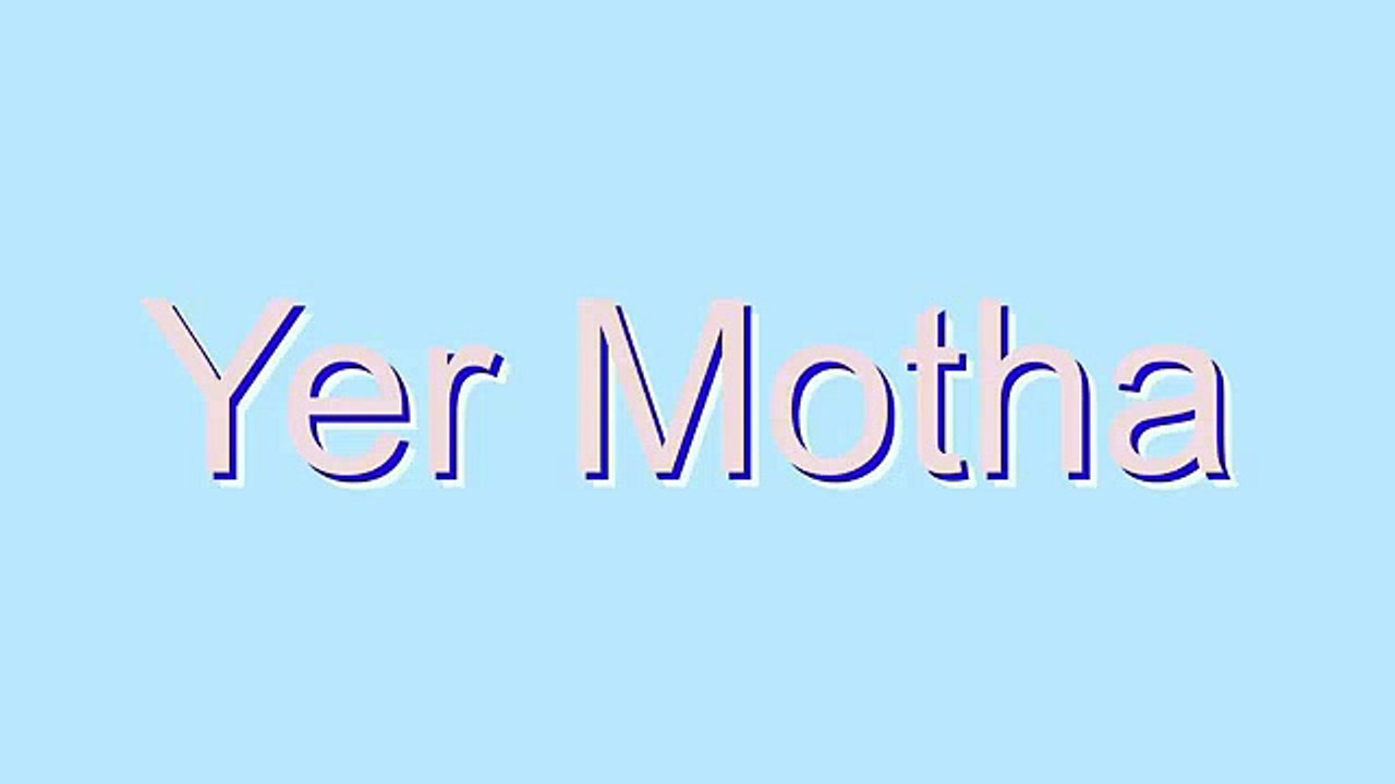 How to Pronounce Yer Motha