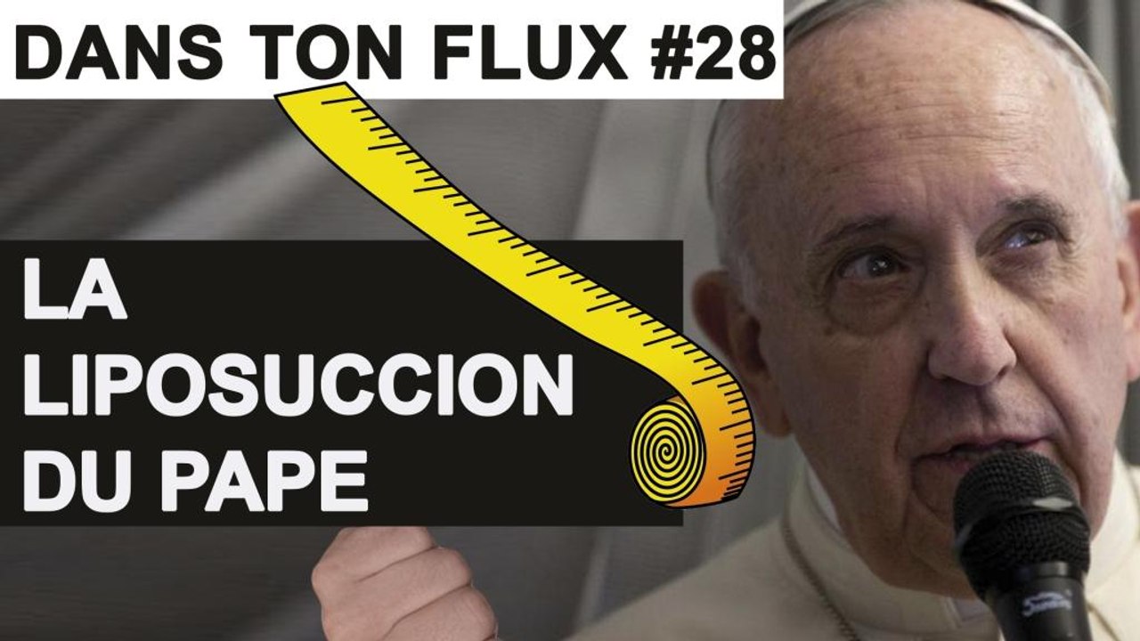 La liposuccion du pape #DansTonFlux 28