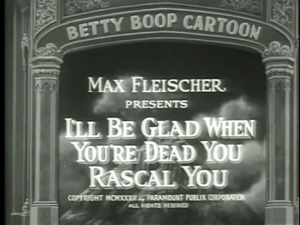 Betty Boop -  I'll Be Glad When You're Dead You Rascal  1932