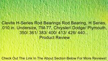 Clevite H-Series Rod Bearings Rod Bearing, H Series, .010 in. Undersize, TM-77, Chrysler/ Dodge/ Plymouth, 350/ 361/ 383/ 400/ 413/ 426/ 440... Review