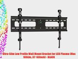 Ultra-Slim Low Profile Wall Mount Bracket for LCD Plasma (Max 165Lbs 37~63inch) - BLACK
