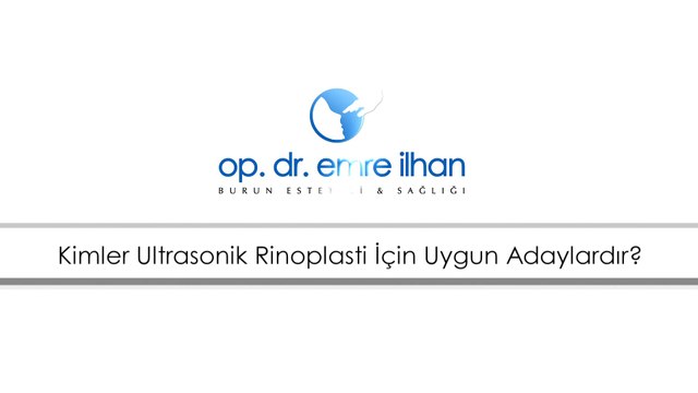 Dr. Emre İlhan - Kimler Ultrasonik Rinoplasti İçin Uygyn Adaylardır?
