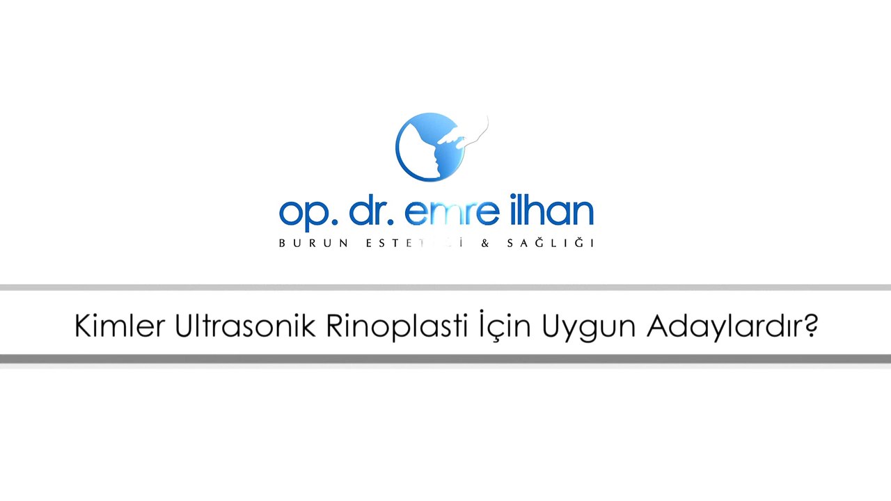 Dr. Emre İlhan - Kimler Ultrasonik Rinoplasti İçin Uygyn Adaylardır?