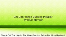 Gm Door Hinge Bushing Installer Review