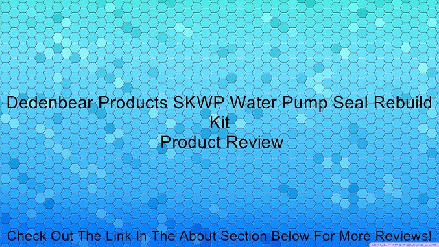 Dedenbear Products SKWP Water Pump Seal Rebuild Kit Review