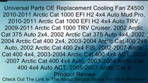 Universal Parts OE Replacement Cooling Fan Z4500 2010-2011 Arctic Cat 1000 EFI H2 4x4 Auto Mud Pro, 2010-2011 Arctic Cat 1000 EFI H2 4x4 Auto TRV, 2009-2011 Arctic Cat 1000 TRV Cruiser, 2002 Arctic Cat 375 Auto 2x4, 2002 Arctic Cat 375 Auto 4x4, 2002-2004