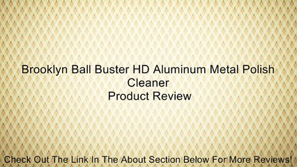 Brooklyn Ball Buster HD Aluminum Metal Polish Cleaner Review