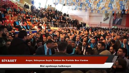ZEKERİYA AVŞAR BİZİ UYUTMAYA KALMAYIM SÜLEYMAN SOYLU YOKKEN BEN BU PARTİDE İL BAŞKANIYDIM