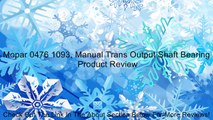 Mopar 0476 1093, Manual Trans Output Shaft Bearing Review