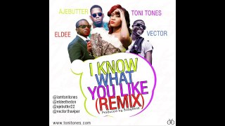 TONI TONES - I KNOW WHAT YOU LIKE (REMIX) FT. VECTOR, ELDEE & AJEBUTTER