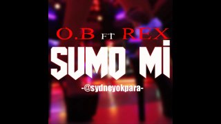 O.B ft Rex - SuMo Mi [@sydneyokpara]