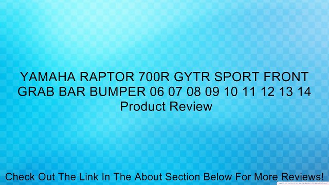 YAMAHA RAPTOR 700R GYTR SPORT FRONT GRAB BAR BUMPER 06 07 08 09 10 11 12 13 14 Review