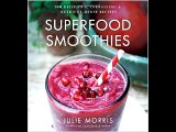 Superfood Smoothies: 100 Delicious, Energizing & Nutrient-dense Recipes Julie Morris