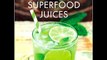 Superfood Juices: 100 Delicious, Energizing & Nutrient-Dense Recipes Julie Morris