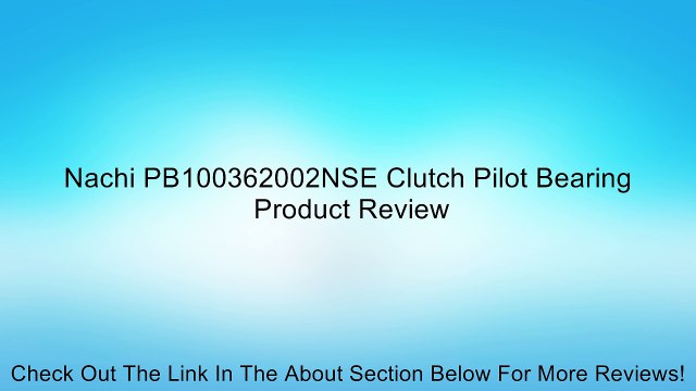 Nachi PB100362002NSE Clutch Pilot Bearing Review