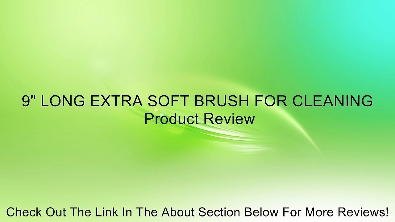 9" LONG EXTRA SOFT BRUSH FOR CLEANING Review